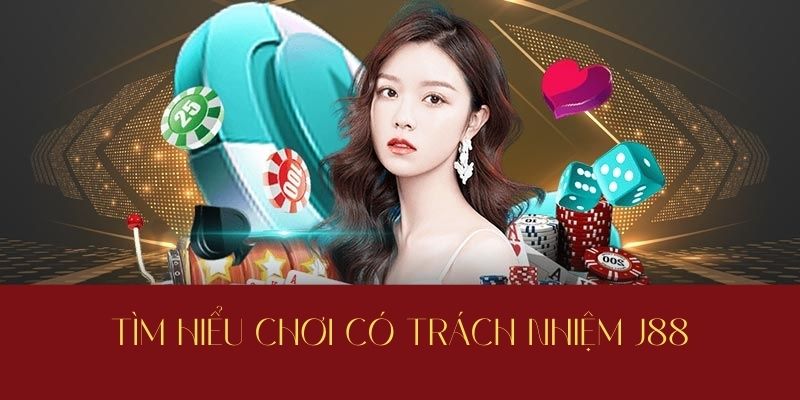 Chơi có trách nhiệm J88 là gì?