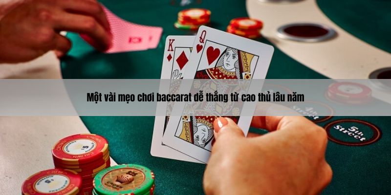 Một vài mẹo chơi baccarat dễ thắng từ cao thủ lâu năm